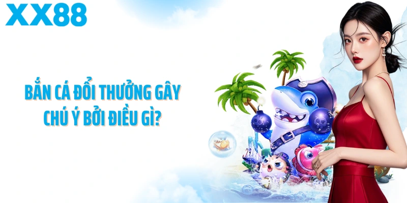 Bắn cá đổi thưởng gây chú ý bởi điều gì?