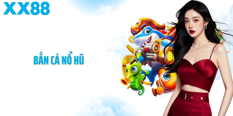 Bắn Cá Nổ Hũ