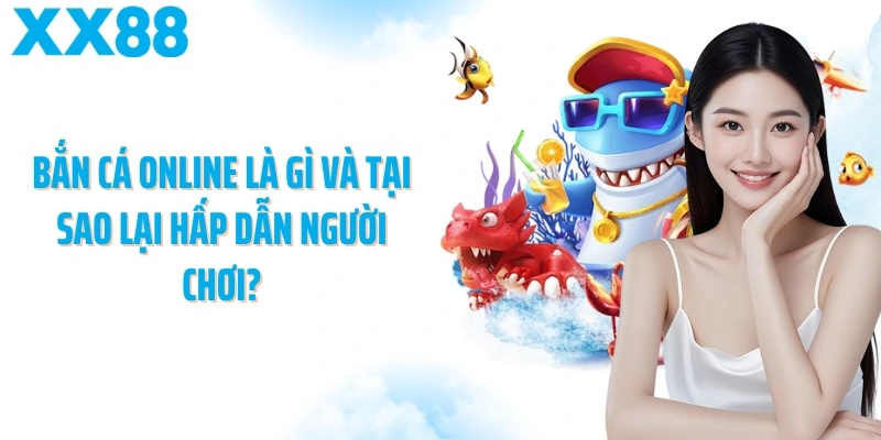 Bắn cá online là gì và tại sao lại hấp dẫn người chơi?