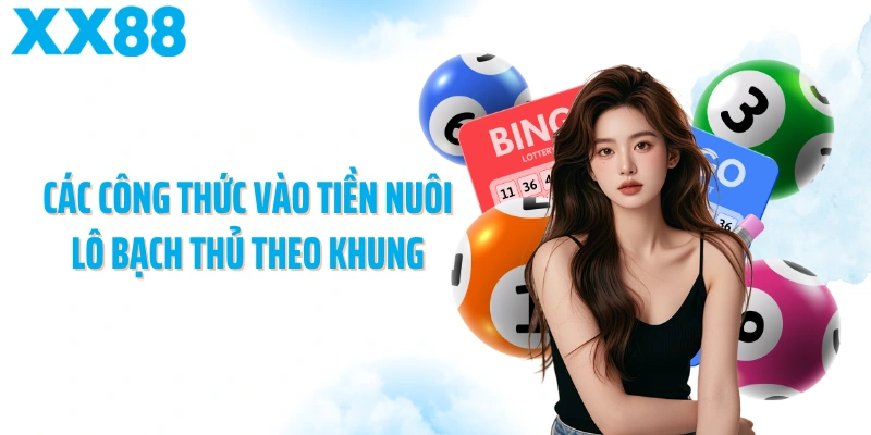 Các công thức vào tiền nuôi lô bạch thủ theo khung