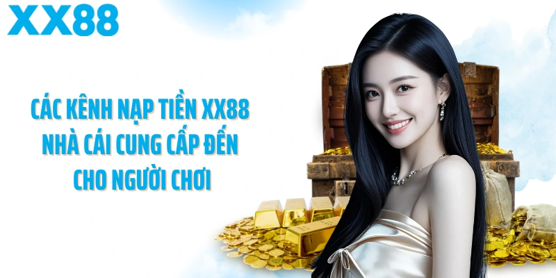 Các kênh nạp tiền XX88 nhà cái cung cấp đến cho người chơi