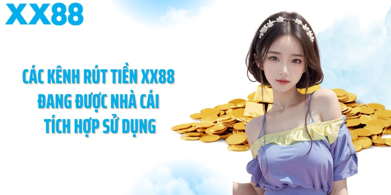 Các kênh rút tiền XX88 đang được nhà cái tích hợp sử dụng
