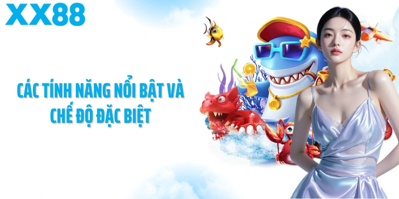 Các tính năng nổi bật và chế độ đặc biệt
