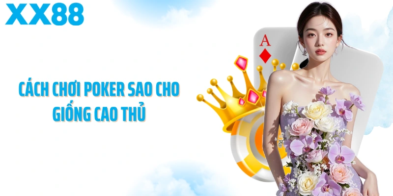 Cách chơi Poker sao cho giống cao thủ