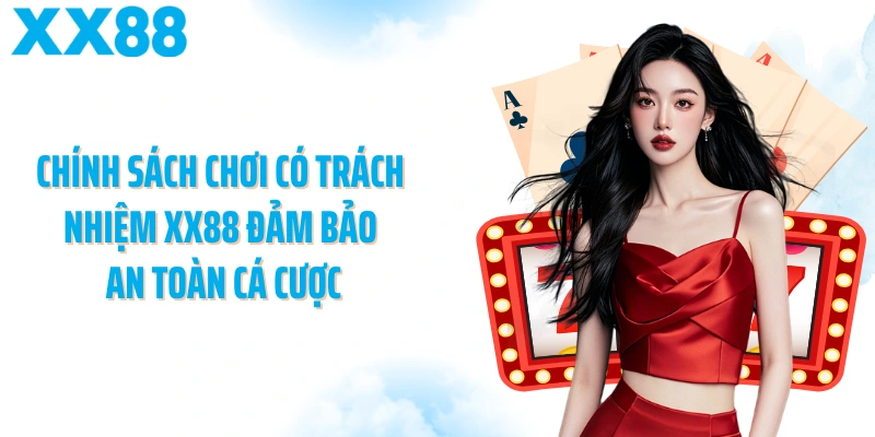 Chính sách chơi có trách nhiệm XX88 đảm bảo an toàn cá cược