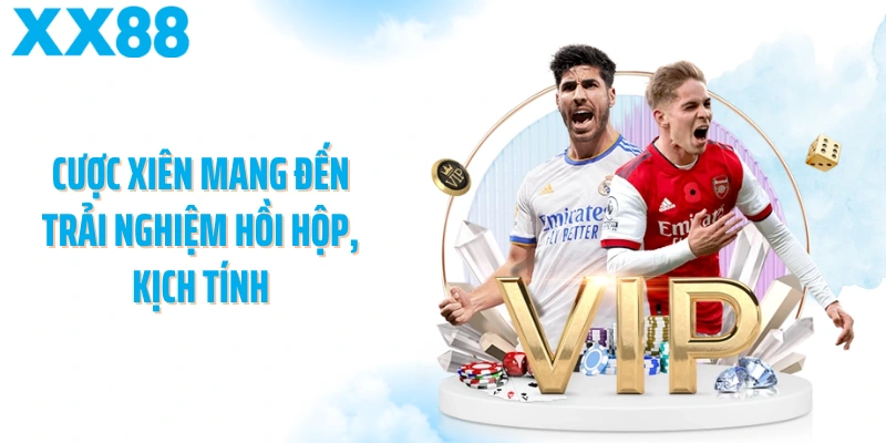 Cược xiên mang đến trải nghiệm hồi hộp, kịch tính