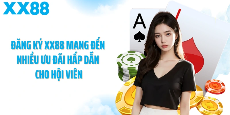 Đăng ký XX88 mang đến nhiều ưu đãi hấp dẫn cho hội viên