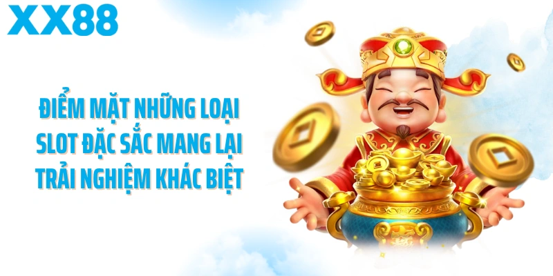 Điểm mặt những loại slot đặc sắc mang lại trải nghiệm khác biệt
