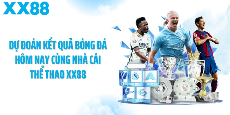 Dự đoán kết quả bóng đá hôm nay cùng nhà cái thể thao XX88