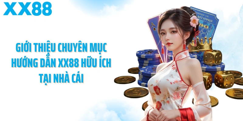 Giới thiệu chuyên mục hướng dẫn XX88 hữu ích tại nhà cái