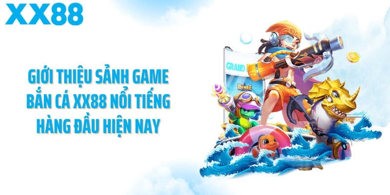 Giới thiệu sảnh game bắn cá XX88 nổi tiếng hàng đầu hiện nay