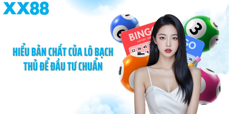 Hiểu bản chất của lô bạch thủ để đầu tư chuẩn