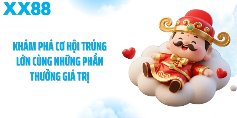 Khám phá cơ hội trúng lớn cùng những phần thưởng giá trị