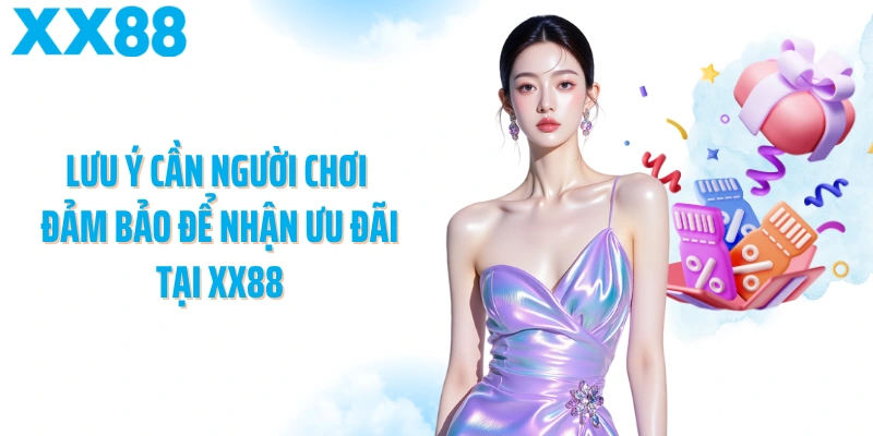 Lưu ý cần người chơi đảm bảo để nhận ưu đãi tại XX88