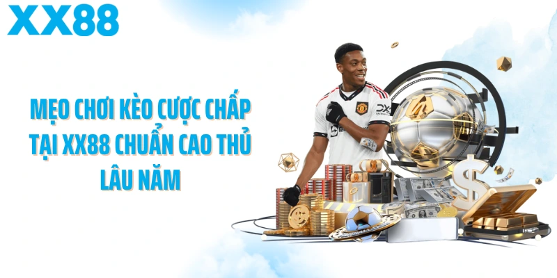 Mẹo chơi kèo cược chấp tại XX88 chuẩn cao thủ lâu năm