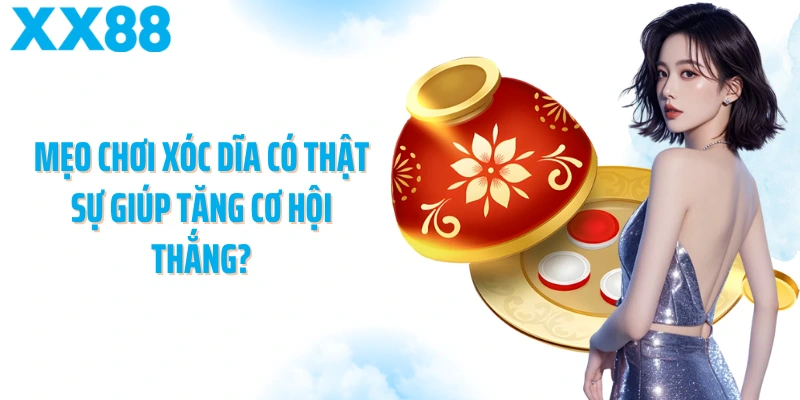 Mẹo chơi xóc dĩa có thật sự giúp tăng cơ hội thắng?