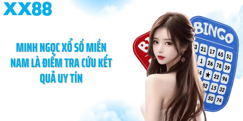 Minh Ngọc xổ số miền Nam là điểm tra cứu kết quả uy tín