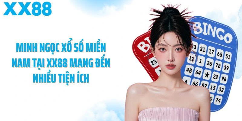 Minh Ngọc xổ số miền Nam tại XX88 mang đến nhiều tiện ích