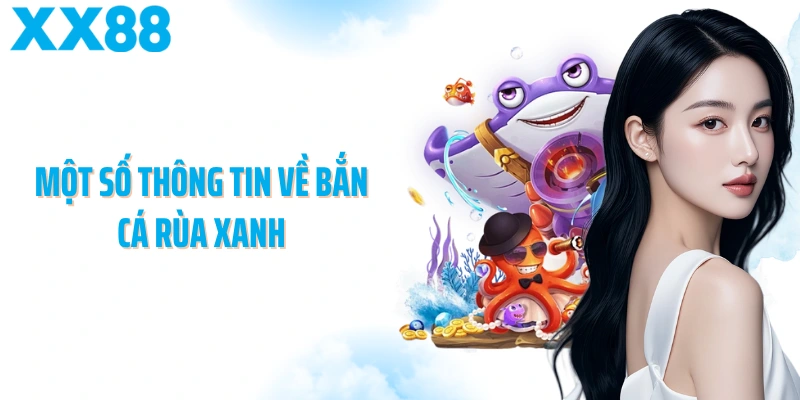 Một số thông tin về Bắn cá rùa xanh