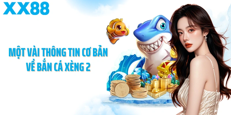 Một vài thông tin cơ bản về bắn cá xèng 2