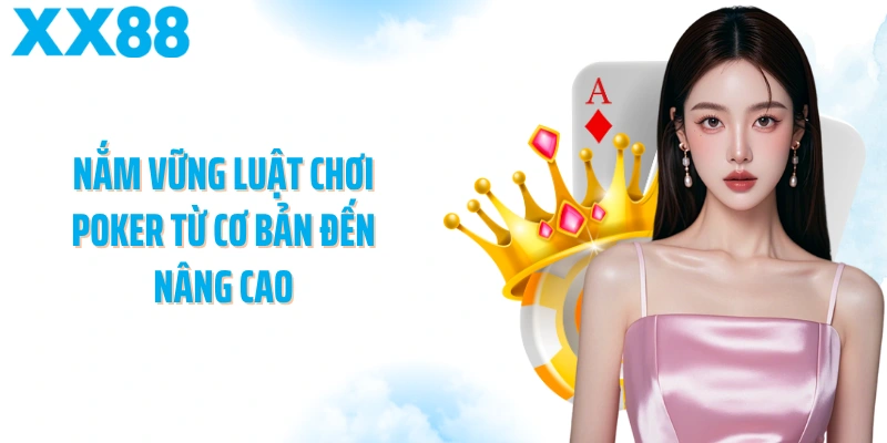 Nắm vững luật chơi Poker từ cơ bản đến nâng cao