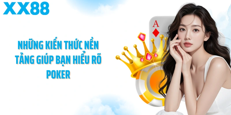 Những kiến thức nền tảng giúp bạn hiểu rõ Poker