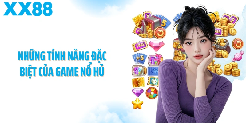 Những tính năng đặc biệt của game nổ hủ