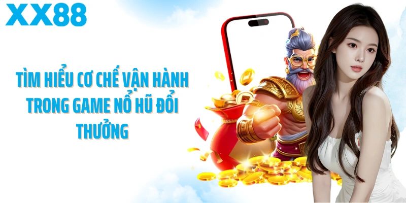 Tìm hiểu cơ chế vận hành trong game nổ hũ đổi thưởng