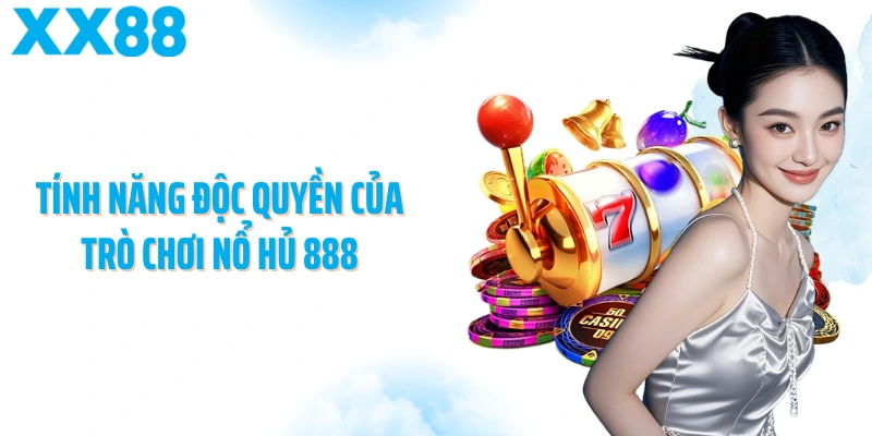 Tính năng độc quyền của trò chơi nổ hủ 888