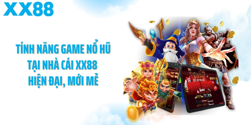 Tính năng game nổ hũ tại nhà cái XX88 hiện đại, mới mẻ