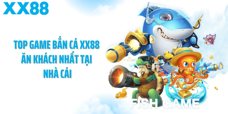 Top game bắn cá XX88 ăn khách nhất tại nhà cái