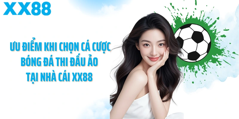 Ưu điểm khi chọn cá cược bóng đá thi đấu ảo tại nhà cái XX88 