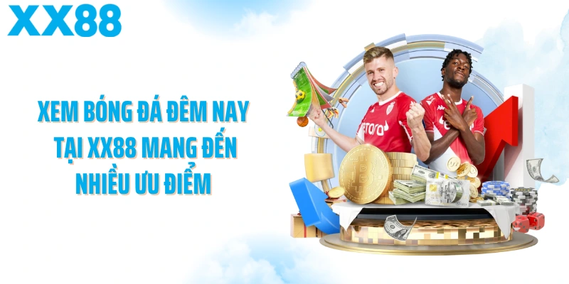 Xem bóng đá đêm nay tại XX88 mang đến nhiều ưu điểm